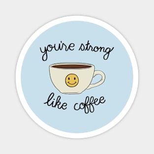 You're Strong Like Coffee Magnet